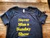 never miss a sunday show t shirt